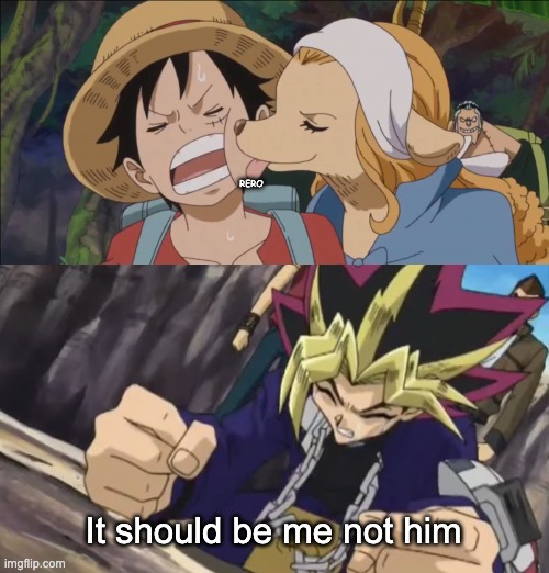 RERO; It should be me not him | image tagged in one piece lick grin,yugioh | made w/ Imgflip meme maker