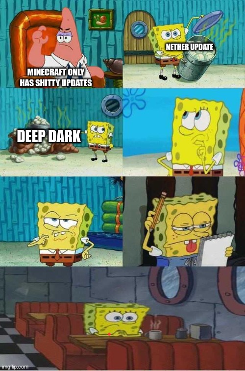 im not a builder or redstoner | NETHER UPDATE; MINECRAFT ONLY HAS SHITTY UPDATES; DEEP DARK | image tagged in spongebob diapers alternate meme | made w/ Imgflip meme maker