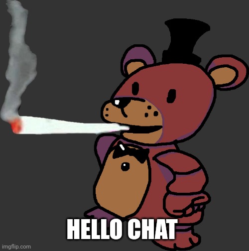 Feddy | HELLO CHAT | image tagged in feddy | made w/ Imgflip meme maker