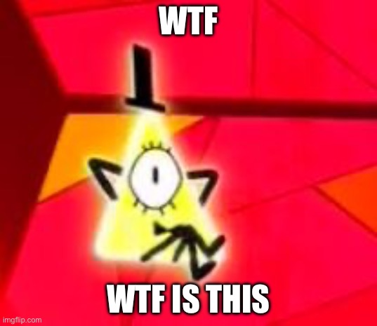 When I see cringe Loud House art | WTF; WTF IS THIS | image tagged in bill cipher | made w/ Imgflip meme maker