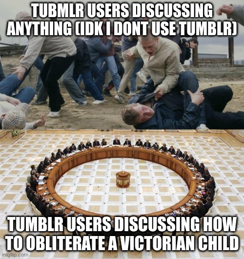funny tumblr meme or somethin idk | TUBMLR USERS DISCUSSING ANYTHING (IDK I DONT USE TUMBLR); TUMBLR USERS DISCUSSING HOW TO OBLITERATE A VICTORIAN CHILD | image tagged in men discussing men fighting,funny memes,fun | made w/ Imgflip meme maker