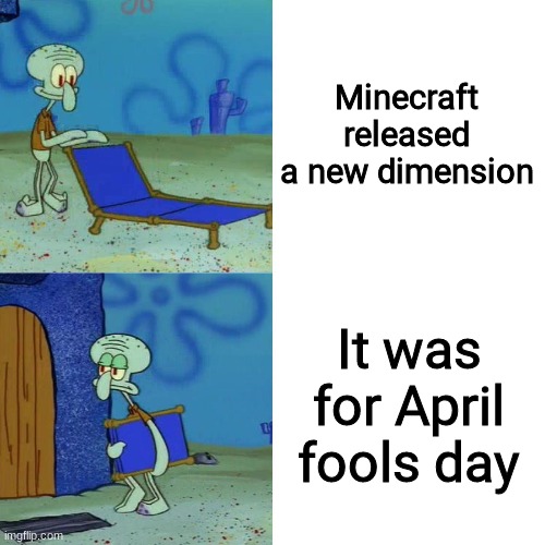 Squidward chair | Minecraft released a new dimension; It was for April fools day | image tagged in squidward chair,mincraft,minecraft | made w/ Imgflip meme maker