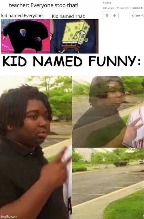 The funny is non-existent... like my girlfriend | KID NAMED FUNNY: | image tagged in disappearing,funny,memes,funny memes,just a tag,iceu moment | made w/ Imgflip meme maker