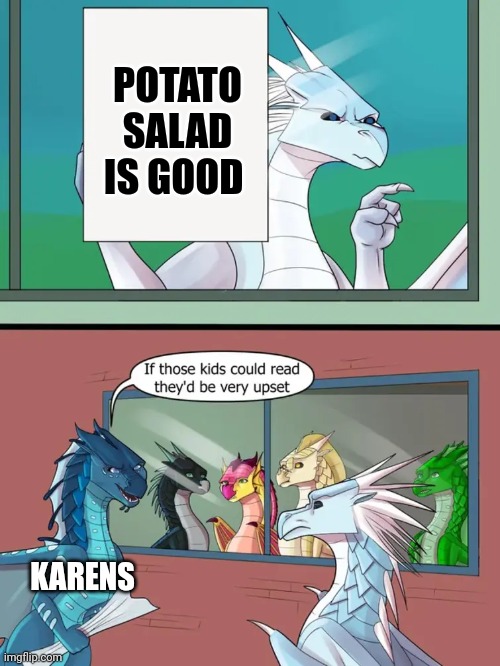 Why don't Karen's like potato salad? | POTATO SALAD IS GOOD; KARENS | image tagged in winter is kinda rude | made w/ Imgflip meme maker