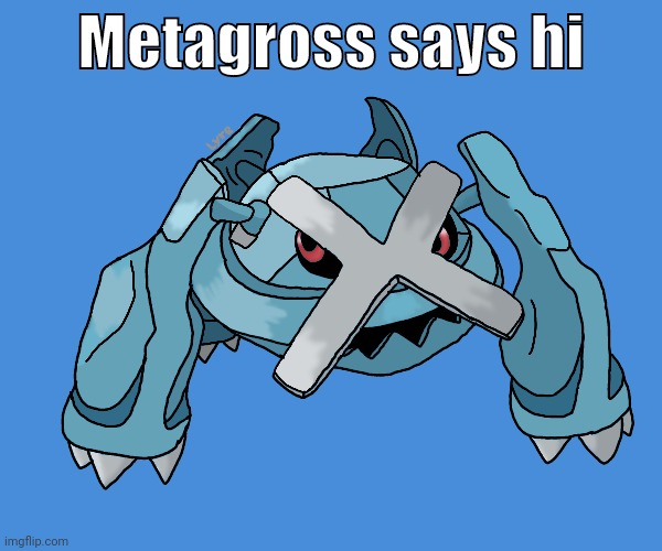 Just some Metagross art I did | Metagross says hi | image tagged in pokemon,metagross | made w/ Imgflip meme maker