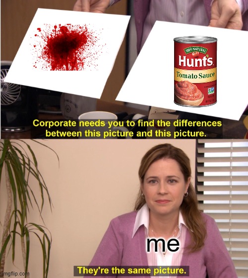 blood | me | image tagged in memes,they're the same picture | made w/ Imgflip meme maker