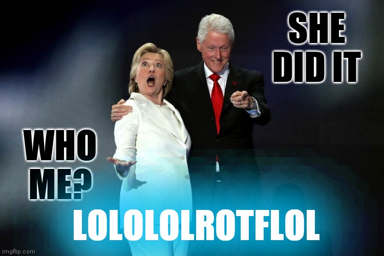 Hill and Bill | WHO ME? SHE DID IT LOLOLOLROTFLOL | image tagged in hill and bill | made w/ Imgflip meme maker