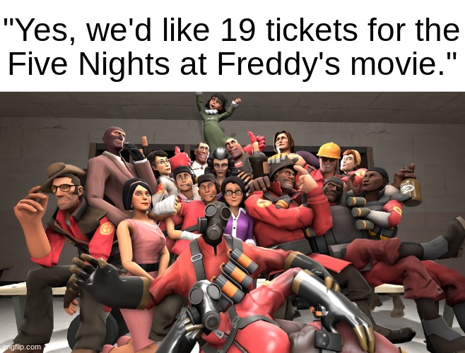 "Yes, we'd like 19 tickets for the
Five Nights at Freddy's movie." | made w/ Imgflip meme maker