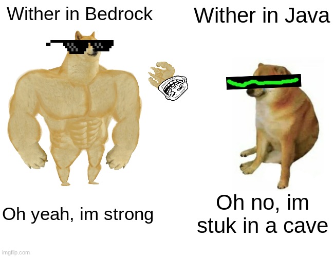 Withers in minecrap | Wither in Bedrock; Wither in Java; Oh yeah, im strong; Oh no, im stuk in a cave | image tagged in memes,buff doge vs cheems,buff doge vs crying cheems,minecrap memes | made w/ Imgflip meme maker