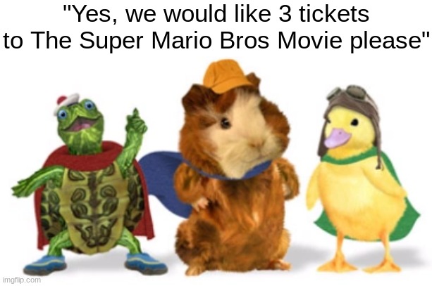 "Yes, we would like 3 tickets to The Super Mario Bros Movie please" | made w/ Imgflip meme maker