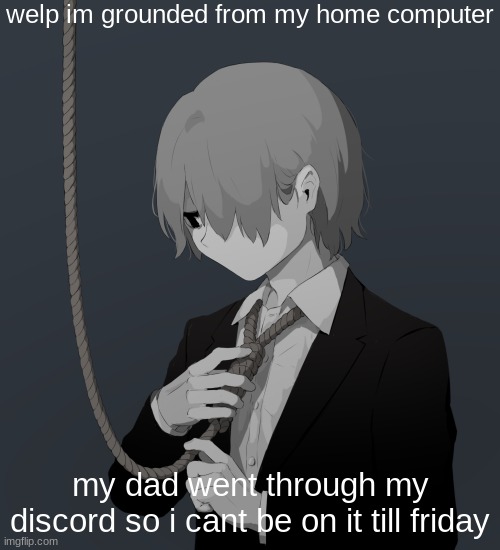 Avogado6 depression | welp im grounded from my home computer; my dad went through my discord so i cant be on it till friday | image tagged in avogado6 depression | made w/ Imgflip meme maker