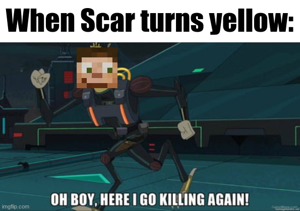 BLOOD | When Scar turns yellow: | image tagged in oh boy here i go killing again,life smp,hermitcraft | made w/ Imgflip meme maker
