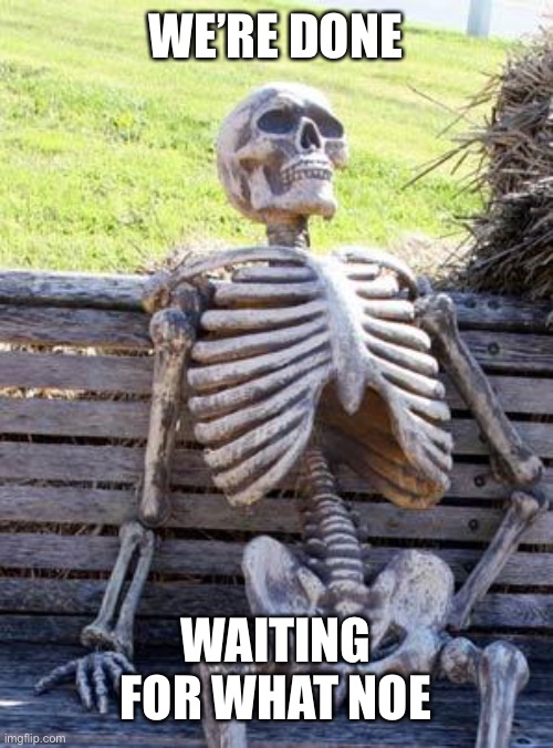 Waiting cow | WE’RE DONE; WAITING FOR WHAT NOW | image tagged in memes,waiting skeleton | made w/ Imgflip meme maker