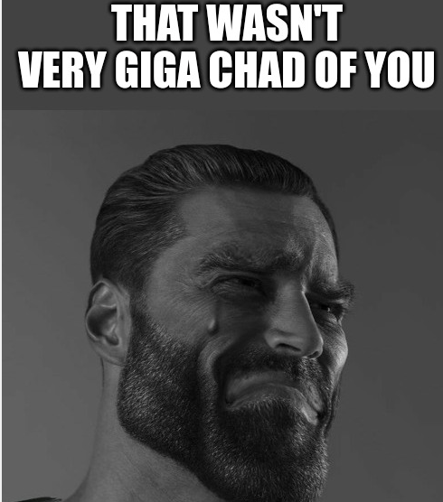 that wasn't very giga chad of you Blank Meme Template