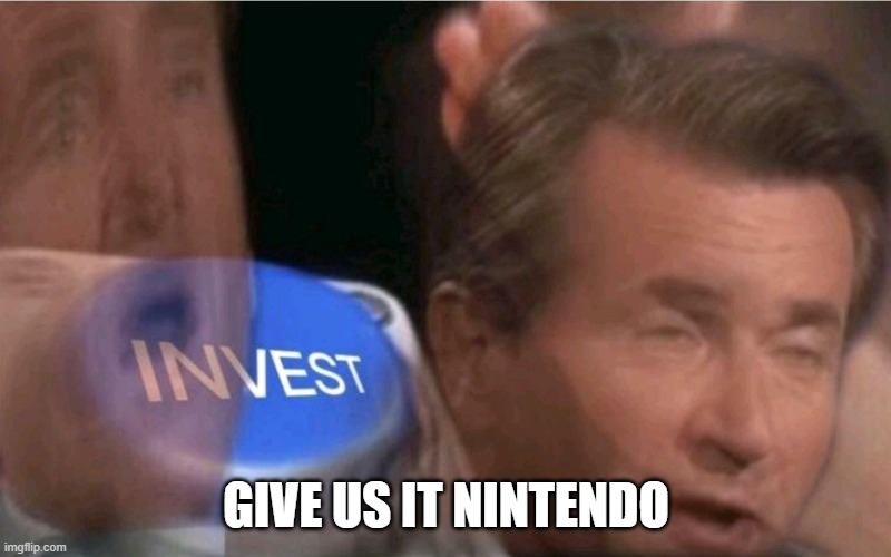 Invest | GIVE US IT NINTENDO | image tagged in invest | made w/ Imgflip meme maker