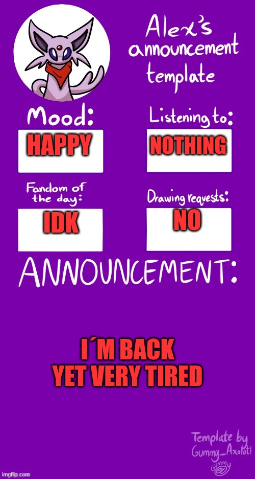 Back | HAPPY; NOTHING; NO; IDK; I´M BACK YET VERY TIRED | image tagged in alex s template | made w/ Imgflip meme maker