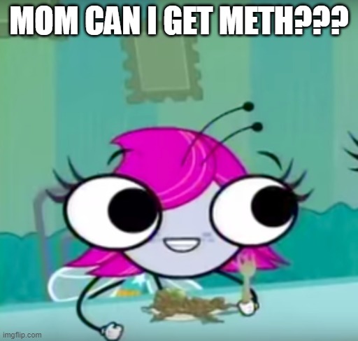 She likes meth | MOM CAN I GET METH??? | image tagged in maggie at the table | made w/ Imgflip meme maker