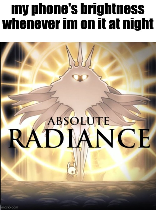 MY EYES! | my phone's brightness whenever im on it at night | image tagged in absolute radiance | made w/ Imgflip meme maker