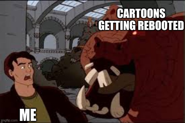 Yeah a lot of cartoons are getting a reboot | CARTOONS GETTING REBOOTED; ME | image tagged in godzilla the animated series template | made w/ Imgflip meme maker