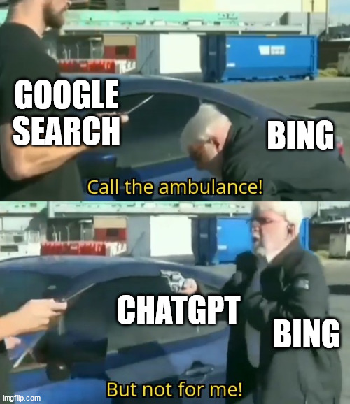 Google Search vs Bing with ChatGPT | GOOGLE SEARCH; BING; CHATGPT; BING | image tagged in call an ambulance but not for me | made w/ Imgflip meme maker