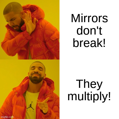 Look it up | Mirrors don't break! They multiply! | image tagged in memes,drake hotline bling | made w/ Imgflip meme maker