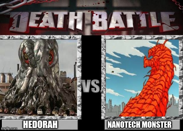 you Probably wanted to see it too | HEDORAH; NANOTECH MONSTER | image tagged in death battle | made w/ Imgflip meme maker