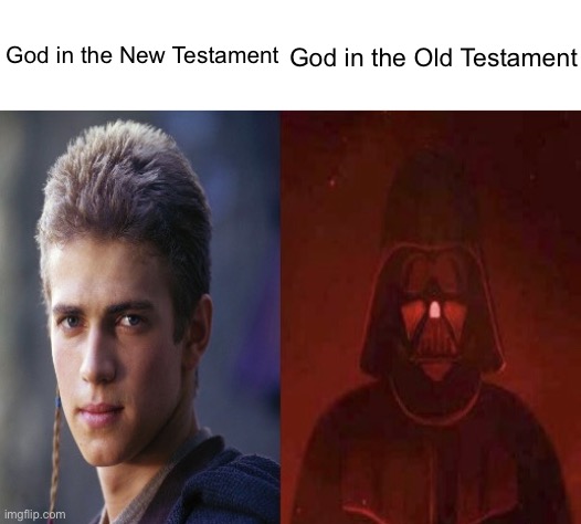 Anakin Becoming evil | God in the Old Testament; God in the New Testament | image tagged in anakin becoming evil | made w/ Imgflip meme maker
