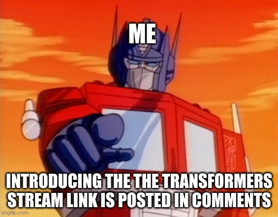 check out the new stream | ME; INTRODUCING THE THE TRANSFORMERS STREAM LINK IS POSTED IN COMMENTS | image tagged in transformers,optimus prime,check | made w/ Imgflip meme maker