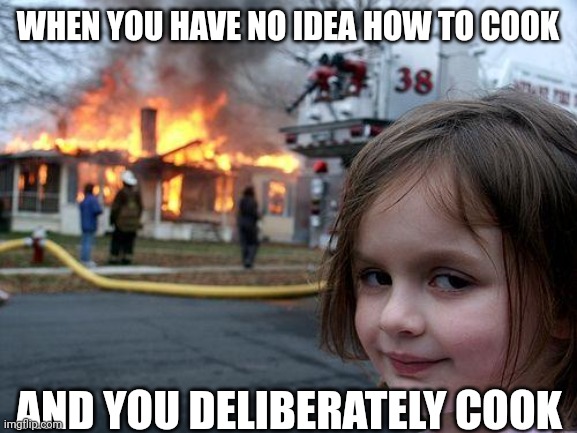 Disaster Girl Meme | WHEN YOU HAVE NO IDEA HOW TO COOK; AND YOU DELIBERATELY COOK | image tagged in memes,disaster girl,vegan,veganism,cooking,evil girl fire | made w/ Imgflip meme maker