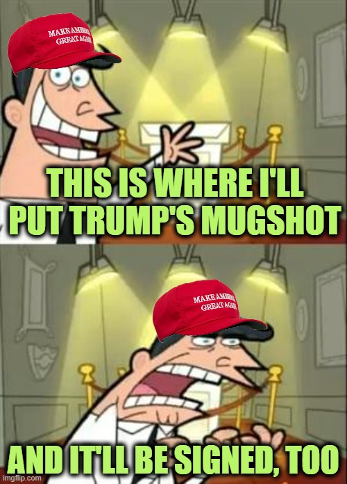 Badge of Honor | THIS IS WHERE I'LL PUT TRUMP'S MUGSHOT; AND IT'LL BE SIGNED, TOO | image tagged in memes,this is where i'd put my trophy if i had one | made w/ Imgflip meme maker