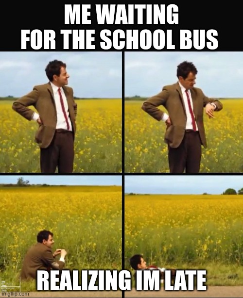 Everyone after realizing their late | ME WAITING FOR THE SCHOOL BUS; REALIZING IM LATE | image tagged in mr bean waiting | made w/ Imgflip meme maker