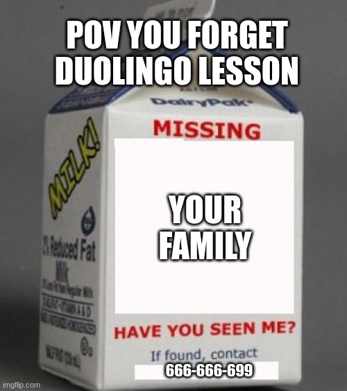 Milk carton | POV YOU FORGET DUOLINGO LESSON; YOUR FAMILY; 666-666-699 | image tagged in milk carton | made w/ Imgflip meme maker