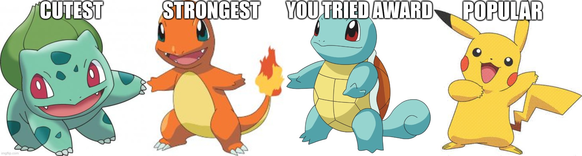 CUTEST; STRONGEST; YOU TRIED AWARD; POPULAR | image tagged in charmander,squirtle,surprised pikachu,pikachu,pokemon,but fr tho who is making pokemon memes in 2023 | made w/ Imgflip meme maker