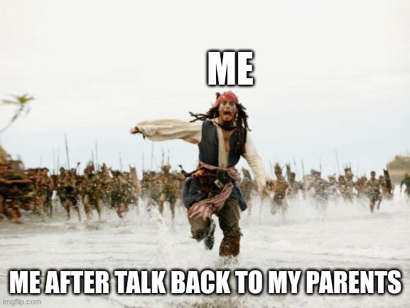 Me at home | ME; ME AFTER TALKING BACK TO MY PARENTS | image tagged in memes,jack sparrow being chased | made w/ Imgflip meme maker