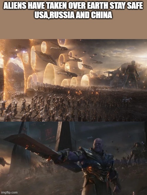 its SOOO TRUE | ALIENS HAVE TAKEN OVER EARTH STAY SAFE
USA,RUSSIA AND CHINA | image tagged in avengers endgame final battle against thanos | made w/ Imgflip meme maker