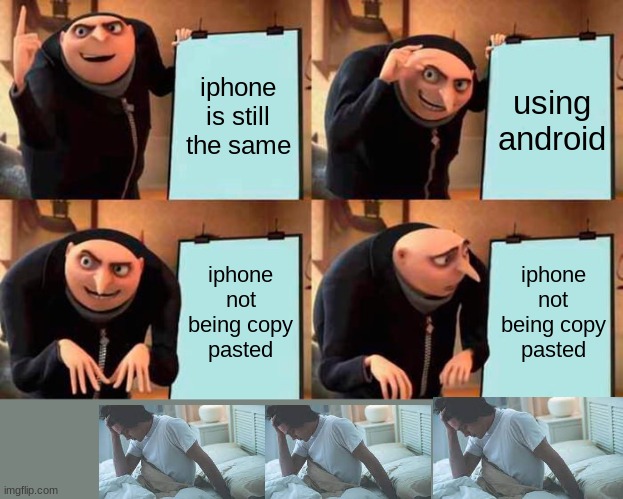 Gru's Plan | iphone is still the same; using android; iphone not being copy pasted; iphone not being copy pasted | image tagged in memes,gru's plan | made w/ Imgflip meme maker