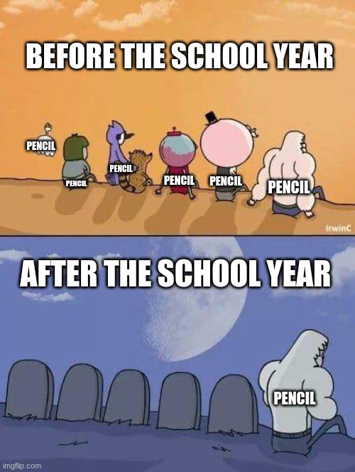 Where pencils | BEFORE THE SCHOOL YEAR; PENCIL; PENCIL; PENCIL; PENCIL; PENCIL; PENCIL; AFTER THE SCHOOL YEAR; PENCIL | image tagged in regular show graves,school,before and after | made w/ Imgflip meme maker