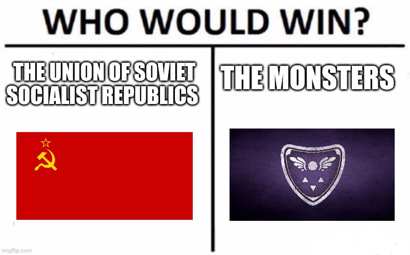 Communists vs monsters | THE MONSTERS; THE UNION OF SOVIET SOCIALIST REPUBLICS | image tagged in memes,who would win | made w/ Imgflip meme maker