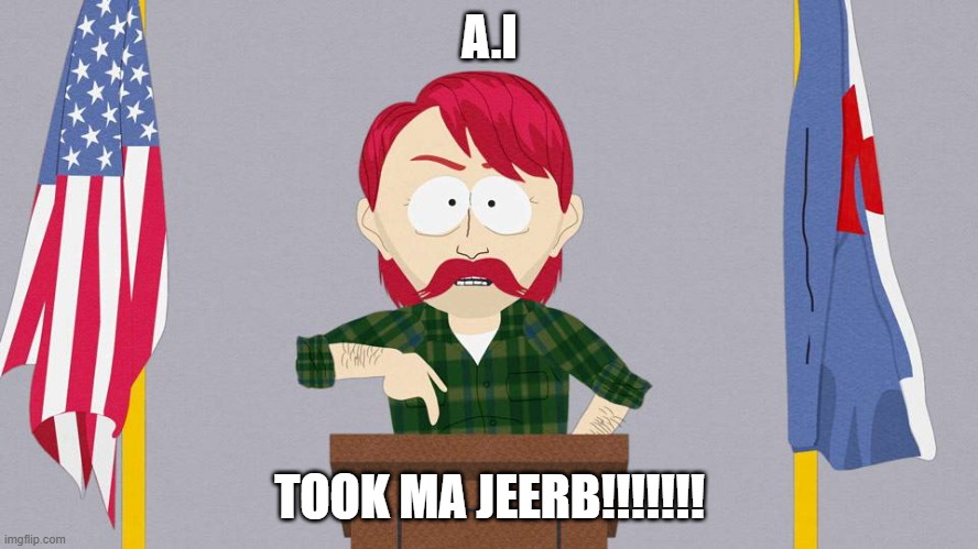 AI Took my job. | A.I; TOOK MA JEERB!!!!!!! | image tagged in ai meme,south park,job | made w/ Imgflip meme maker