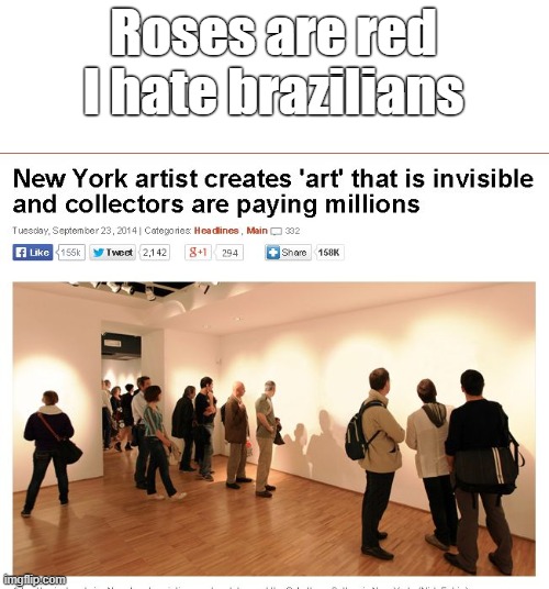 i couldnt find another rhyme :D | Roses are red I hate brazilians | image tagged in art,memes,funny,artist,dumb,brazilian | made w/ Imgflip meme maker
