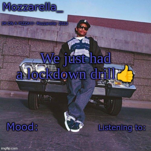 Eazy-E Temp | We just had a lockdown drill👍 | image tagged in eazy-e temp | made w/ Imgflip meme maker