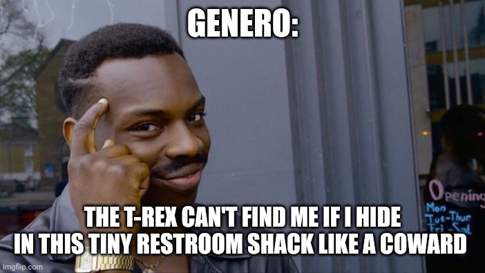 The t-rex will never find me | GENERO:; THE T-REX CAN'T FIND ME IF I HIDE IN THIS TINY RESTROOM SHACK LIKE A COWARD | image tagged in memes,roll safe think about it,jurassic park,jurassicparkfan102504,jpfan102504 | made w/ Imgflip meme maker