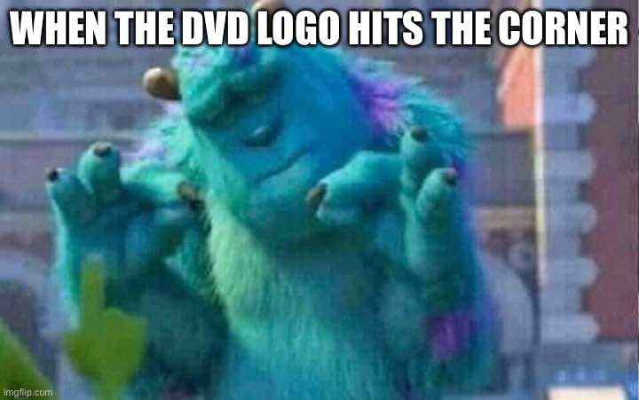 Sully shutdown | WHEN THE DVD LOGO HITS THE CORNER | image tagged in sully shutdown | made w/ Imgflip meme maker