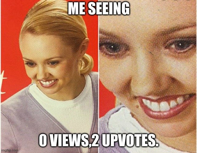 WAIT WHAT? | ME SEEING; 0 VIEWS,2 UPVOTES. | image tagged in wait what | made w/ Imgflip meme maker