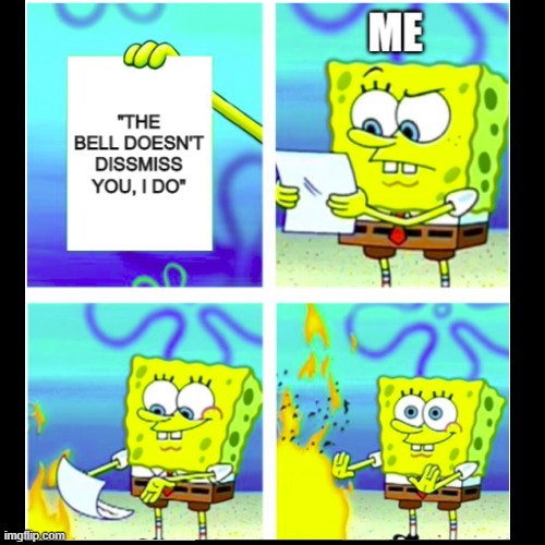 Another meme I made. | image tagged in meme,spongebob,spongebob burning paper,school | made w/ Imgflip meme maker