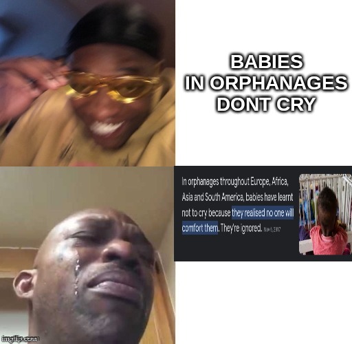 wearing sunglasses crying | BABIES IN ORPHANAGES DONT CRY | image tagged in wearing sunglasses crying | made w/ Imgflip meme maker