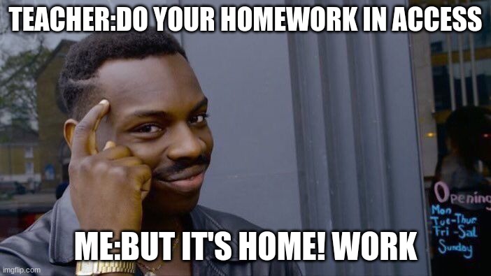 Roll Safe Think About It Meme | TEACHER:DO YOUR HOMEWORK IN ACCESS; ME:BUT IT'S HOME! WORK | image tagged in memes,roll safe think about it | made w/ Imgflip meme maker