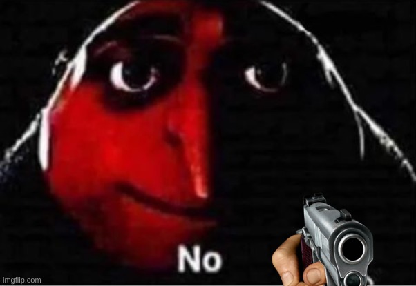 Gru No | image tagged in gru no | made w/ Imgflip meme maker