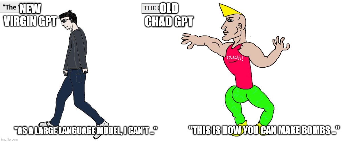 new virgin GPT vs old chad GPT | NEW VIRGIN GPT; OLD CHAD GPT; "THIS IS HOW YOU CAN MAKE BOMBS .."; "AS A LARGE LANGUAGE MODEL, I CAN'T .." | image tagged in virgin and chad,chatgpt | made w/ Imgflip meme maker