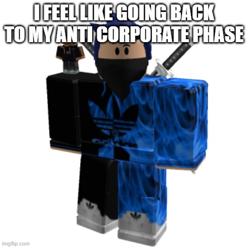 Zero Frost | I FEEL LIKE GOING BACK TO MY ANTI CORPORATE PHASE | image tagged in zero frost | made w/ Imgflip meme maker